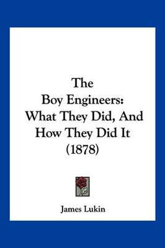 Cover image for The Boy Engineers: What They Did, and How They Did It (1878)