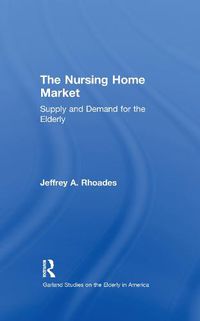 Cover image for The Nursing Home Market: Supply and Demand for the Elderly