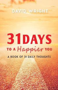 Cover image for 31 Days to a Happier You: A Book of 31 Daily Thoughts