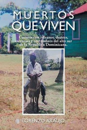 Cover image for Muertos Que Viven: Cuentos Con Refranes, Decires, Creencias y Costumbres del Alto Sur de La Republica Dominicana.