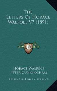 Cover image for The Letters of Horace Walpole V7 (1891)