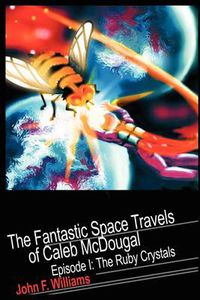 Cover image for Fantastic Space Travels of Caleb McDougal: Episode I: The Ruby Crystals