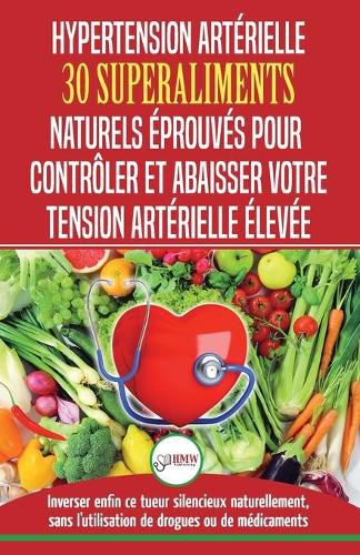 Hypertension Arterielle: 30 superaliments naturels et eprouves pour controler et reduire votre tension arterielle elevee et l'hypertension (Livre en Francais/Blood Pressure in French) (French Edition)