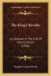 Cover image for The King's Revoke: An Episode in the Life of Patrick Dillon (1906)