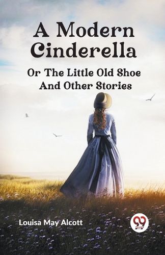 Cover image for A Modern Cinderella or The Little Old Shoe And Other Stories (Edition2023)