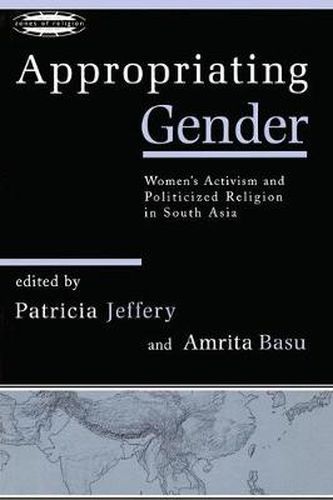 Appropriating Gender: Women's Activism and Politicized Religion in South Asia