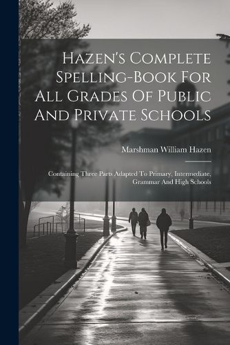 Cover image for Hazen's Complete Spelling-book For All Grades Of Public And Private Schools