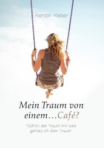 Cover image for Mein Traum von einem...Cafe?: Gehoert der Traum mir oder gehoere ich dem Traum