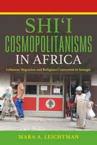 Cover image for Shi'i Cosmopolitanisms in Africa: Lebanese Migration and Religious Conversion in Senegal