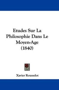 Cover image for Etudes Sur La Philosophie Dans Le Moyen-Age (1840)