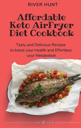 Cover image for Affordable Keto Air Fryer Diet Cookbook: Tasty and Delicious Recipes to boost your Health and Effortless your Metabolism