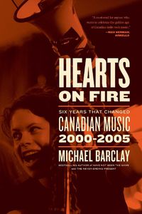 Cover image for Hearts on Fire: Six Years That Changed Canadian Music 2000-2005