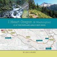 Cover image for I Heart Oregon (and Washington): 25 of the Portland Area's Best Hikes