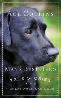Cover image for Man's Best Hero: True Stories of Great American Dogs