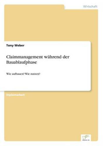 Cover image for Claimmanagement wahrend der Bauablaufphase: Wie aufbauen? Wie nutzen?