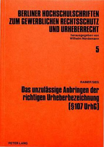 Cover image for Das Unzulaessige Anbringen Der Richtigen Urheberbezeichnung ( 107 Urhg)