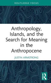 Cover image for Anthropology, Islands, and the Search for Meaning in the Anthropocene