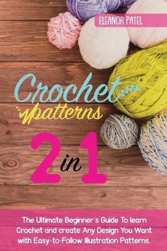 Cover image for Crochet Patterns: The Ultimate Beginner's Guide To learn Crochet and create Any Design You Want with Easy-to-Follow Illustration Patterns.