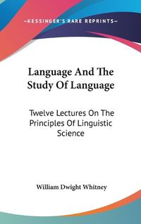 Cover image for Language and the Study of Language: Twelve Lectures on the Principles of Linguistic Science