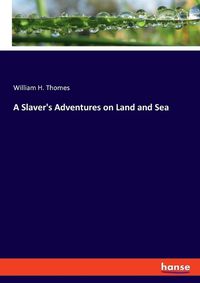 Cover image for A Slaver's Adventures on Land and Sea