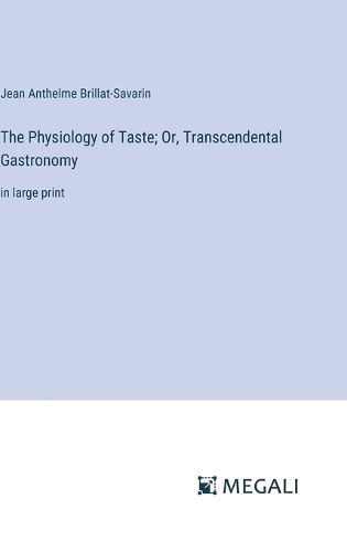 The Physiology of Taste; Or, Transcendental Gastronomy