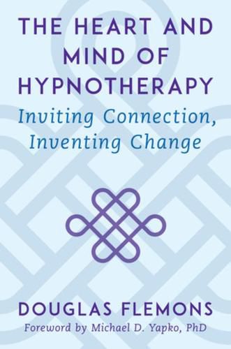 Cover image for The Heart and Mind of Hypnotherapy: Inviting Connection, Inventing Change