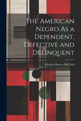 The American Negro As a Dependent, Defective and Delinquent