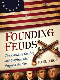 Cover image for Founding Feuds: The Rivalries, Clashes, and Conflicts That Forged a Nation