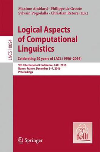 Cover image for Logical Aspects of Computational Linguistics. Celebrating 20 Years of LACL (1996-2016): 9th International Conference, LACL 2016, Nancy, France, December 5-7, 2016, Proceedings