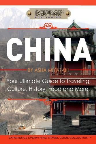 Cover image for China: Your Ultimate Guide to Travel, Culture, History, Food and More!: Experience Everything Travel Guide Collection(TM)