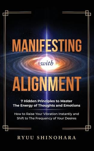 Cover image for Manifesting with Alignment: 7 Hidden Principles to Master the Energy of Thoughts and Emotions - How to Raise Your Vibration Instantly and Shift to the Frequency of Your Desires