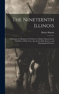 Cover image for The Nineteenth Illinois; a Memoir of a Regiment of Volunteer Infantry Famous in the Civil War of Fifty Years ago for its Drill, Bravery, and Distinguished Services