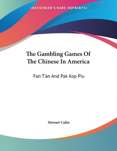 Cover image for The Gambling Games of the Chinese in America: Fan T'An and Pak Kop Piu