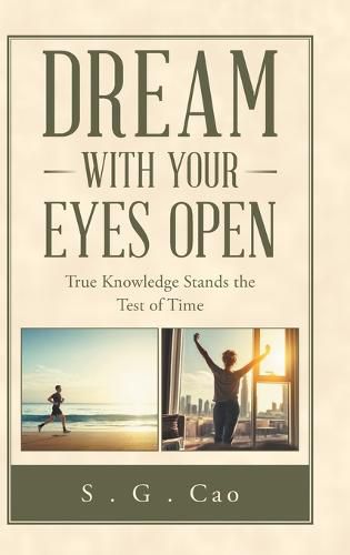 Cover image for Dream with Your Eyes Open: True Knowledge Stands the Test of Time