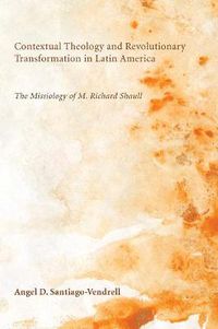 Cover image for Contextual Theology and Revolutionary Transformation in Latin America: The Missiology of M. Richard Shaull