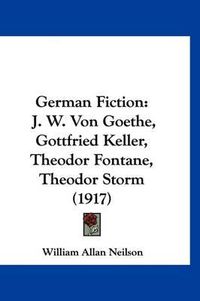 Cover image for German Fiction: J. W. Von Goethe, Gottfried Keller, Theodor Fontane, Theodor Storm (1917)