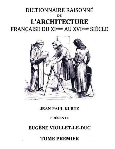 Dictionnaire raisonne de l'architecture francaise du XIe au XVIe siecle TI: Tome 1