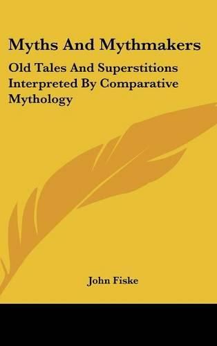 Cover image for Myths and Mythmakers: Old Tales and Superstitions Interpreted by Comparative Mythology