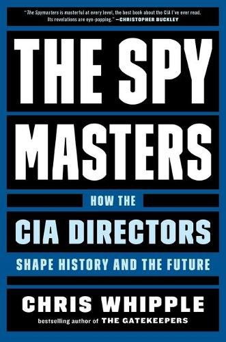 The Spymasters: How the CIA Directors Shape History and the Future