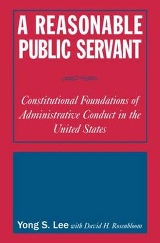 Cover image for A Reasonable Public Servant: Constitutional Foundations of Administrative Conduct in the United States