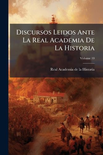 Cover image for Discursos Leidos Ante La Real Academia de La Historia, Volume 10