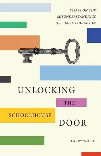 Cover image for Unlocking the Schoolhouse Door: Essays on the Misunderstandings of Public Education