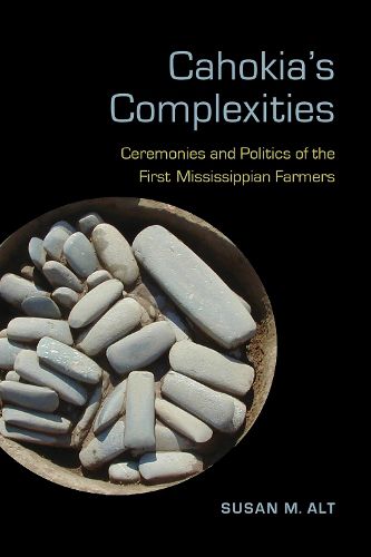 Cover image for Cahokia's Complexities: Ceremonies and Politics of the First Mississippian Farmers
