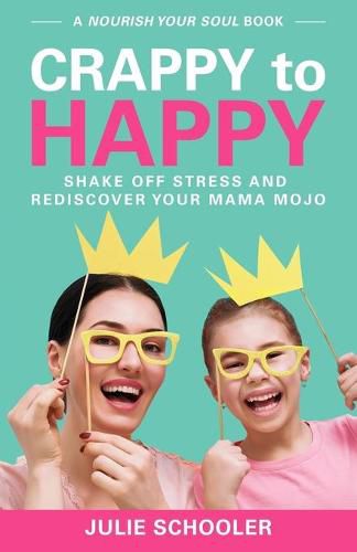 Cover image for Crappy to Happy: Shake Off Stress and Rediscover Your Mama Mojo