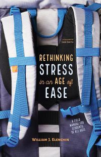 Cover image for Rethinking Stress in an Age of Ease: A Field Manual for Students of All Ages