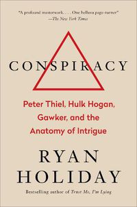 Cover image for Conspiracy: Peter Thiel, Hulk Hogan, Gawker, and the Anatomy of Intrigue