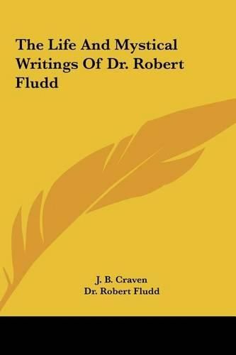 The Life and Mystical Writings of Dr. Robert Fludd the Life and Mystical Writings of Dr. Robert Fludd