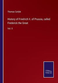 Cover image for History of Friedrich II. of Prussia, called Frederick the Great: Vol. 5