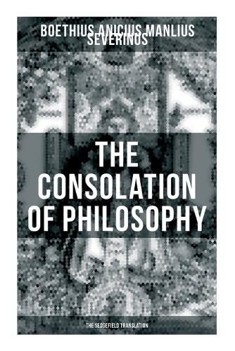 Cover image for THE CONSOLATION OF PHILOSOPHY (The Sedgefield Translation)