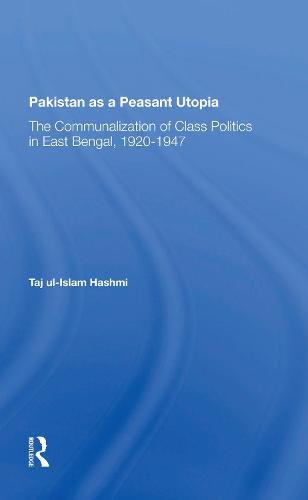 Cover image for Pakistan as a Peasant Utopia: The Communalization of Class Politics in East Bengal, 1920-1947